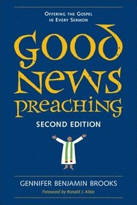 bokomslag Good News Preaching, Second Edition: Offering the Gospel in Every Sermon