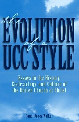 The Evolution of a Ucc Style: Essays in the History, Ecclesiology, and Culture of the United Church of Christ