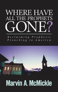 bokomslag Where Have All the Prophets Gone: Reclaiming Prophetic Preaching in America