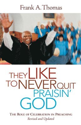 bokomslag They Like to Never Quit Praisin' God: The Role of Celebration in Preaching (Revised, Updated)