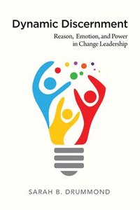 bokomslag Dynamic Discernment: Reason, Emotion, and Power in Change Leadership