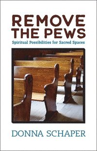 bokomslag Remove the Pews: Spiritual Possibilities for Sacred Spaces