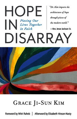 Grace Ji-Sun Kim - Hope in Disarray: Piecing Our Lives Together in Faith, Häftad