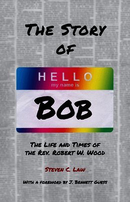 Steven C. Law - The Story of Bob: The Life and Times of Rev. Robert W. Wood, Häftad