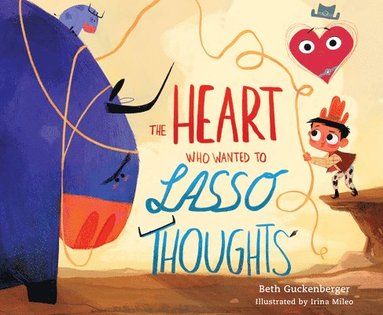 bokomslag The Heart Who Wanted to Lasso Thoughts (a Story about Turning Bad Thoughts to Good with Prayers of Gratitude)