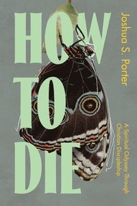 bokomslag How to Die: A Spiritual Odyssey Through Christian Discipleship