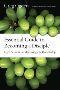 bokomslag Essential Guide to Becoming a Disciple  Eight Sessions for Mentoring and Discipleship