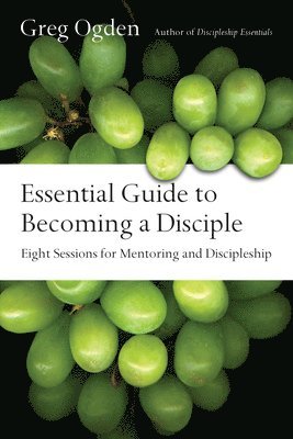 bokomslag Essential Guide to Becoming a Disciple  Eight Sessions for Mentoring and Discipleship