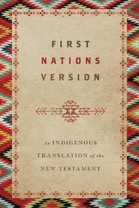 bokomslag First Nations Version  An Indigenous Translation of the New Testament