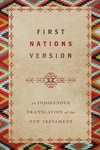 bokomslag First Nations Version - An Indigenous Translation of the New Testament