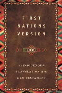 bokomslag First Nations Version  An Indigenous Translation of the New Testament