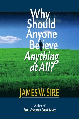 James W. Sire, James W Sire - Why Should Anyone Believe Anything at All?, Häftad
