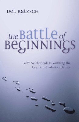 bokomslag The Battle of Beginnings: Why Neither Side Is Winning the Creation-Evolution Debate