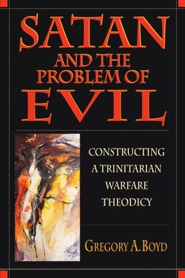 Gregory A. Boyd - Satan and the Problem of Evil: Constructing a Trinitarian Warfare Theodicy, Häftad