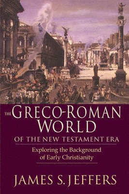 James S. Jeffers - Greco–Roman World of the New Testament Era – Exploring the Background of Early Christianity, Häftad