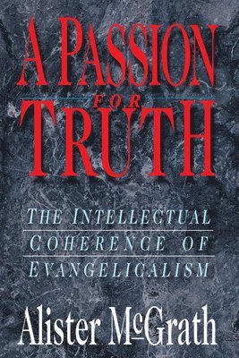 Alister McGrath, Alister Mcgrath - A Passion for Truth: The Intellectual Coherence of Evangelicalism, Häftad