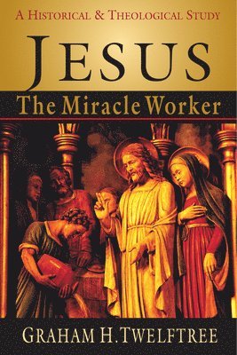 bokomslag Jesus the Miracle Worker: A Historical and Theological Study