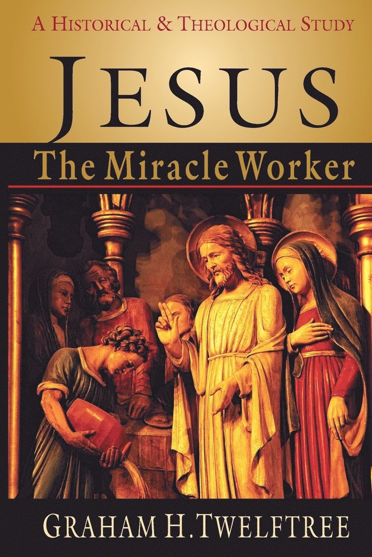 Jesus the Miracle Worker: A Historical & Theological Study 1