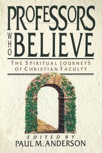 bokomslag Professors Who Believe: The Spiritual Journeys of Christian Faculty