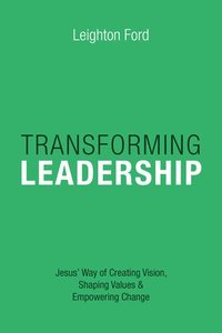 bokomslag Transforming Leadership - Jesus` Way of Creating Vision, Shaping Values Empowering Change