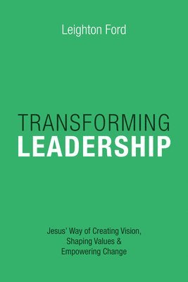 bokomslag Transforming Leadership - Jesus` Way of Creating Vision, Shaping Values Empowering Change