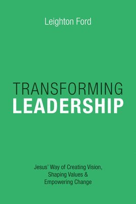 bokomslag Transforming Leadership  Jesus` Way of Creating Vision, Shaping Values Empowering Change