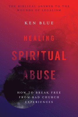 bokomslag Healing Spiritual Abuse - How to Break Free from Bad Church Experiences