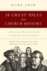 bokomslag 10 Great Ideas from Church History - A Decision-Maker`s Guide to Shaping Your Church
