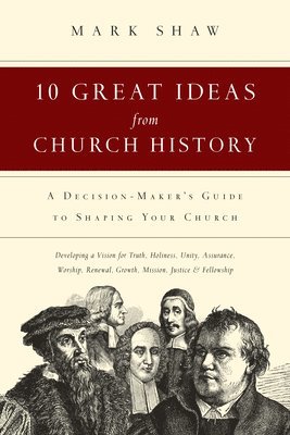 bokomslag 10 Great Ideas from Church History - A Decision-Maker`s Guide to Shaping Your Church