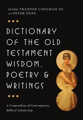 Tremper Longman III, Peter Enns, Tremper Longman Iii - Dictionary of the Old Testament: Wisdom, Poetry & Writings: A Compendium of Contemporary Biblical Scholarship, Inbunden