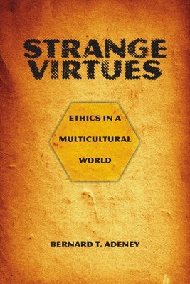 Bernard T. Adeney-Riskotta, Bernard T Adeney-Riskotta - Strange Virtues: Ethics in a Multicultural World, Häftad