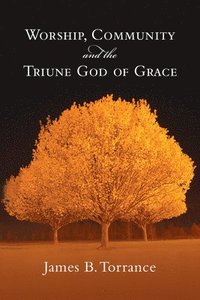 bokomslag Worship, Community and the Triune God of Grace