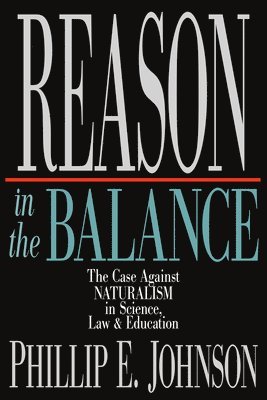 bokomslag Reason in the Balance  The Case Against Naturalism in Science, Law Education