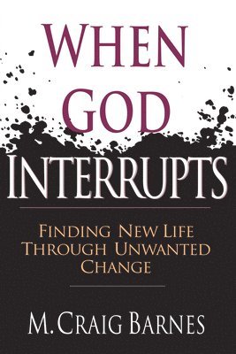 When God Interrupts  Finding New Life Through Unwanted Change 1