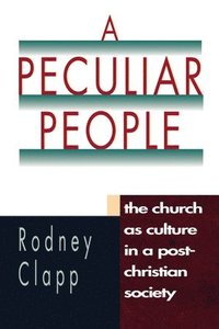 bokomslag A Peculiar People: The Church as Culture in a Post-Christian Society