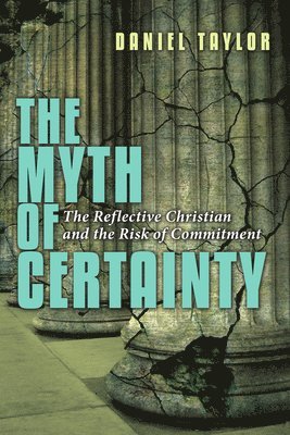 Daniel Taylor - Myth of Certainty – The Reflective Christian the Risk of Commitment, Häftad