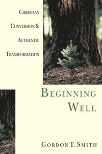 bokomslag Beginning Well - Christian Conversion & Authentic Transformation