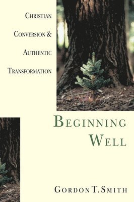Beginning Well  Christian Conversion & Authentic Transformation 1
