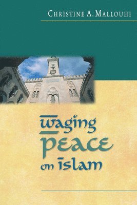Christine Mallouhi - Waging Peace on Islam, Häftad