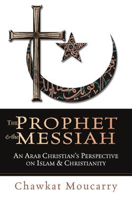 bokomslag The Prophet & the Messiah: An Arab Christian's Perspective on Islam & Christianity