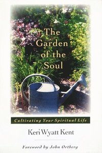 bokomslag The Garden of the Soul: Cultivating Your Spiritual Life