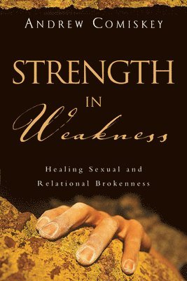 bokomslag Strength in Weakness - Healing Sexual and Relational Brokenness