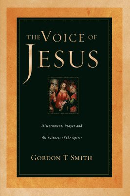 Gordon T. Smith - Voice of Jesus – Discernment, Prayer and the Witness of the Spirit, Häftad