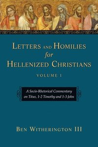 bokomslag Letters and Homilies for Hellenized Christians: A Socio-Rhetorical Commentary on Titus, 1-2 Timothy and 1-3 John Volume 1