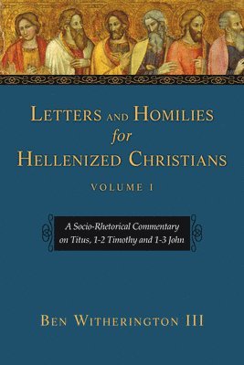 bokomslag Letters and Homilies for Hellenized Christians: A Socio-Rhetorical Commentary on Titus, 1-2 Timothy and 1-3 John Volume 1