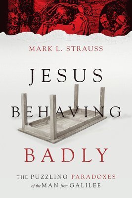 bokomslag Jesus Behaving Badly - The Puzzling Paradoxes of the Man from Galilee