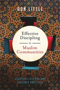 bokomslag Effective Discipling in Muslim Communities - Scripture, History and Seasoned Practices