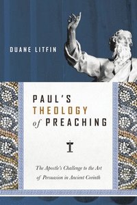 bokomslag Paul`s Theology of Preaching - The Apostle`s Challenge to the Art of Persuasion in Ancient Corinth