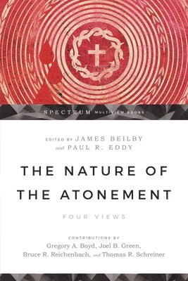 James K. Beilby, Paul R. Eddy, Gregory A. Boyd, Joel B. Green, Bruce Reichenbach, James K. Beilby, Paul R. Eddy - Nature of the Atonement – Four Views, Häftad