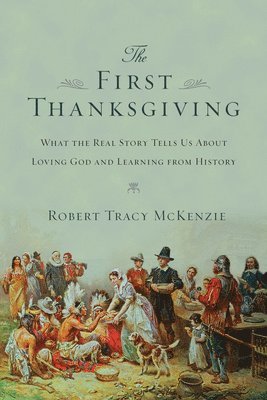 First Thanksgiving – What the Real Story Tells Us About Loving God and Learning from History